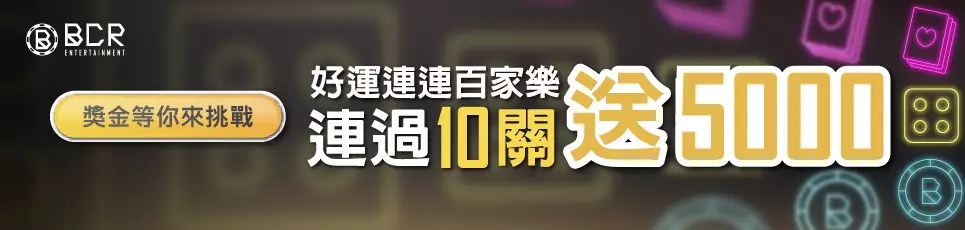 BCR娛樂城 - 百家樂下注 $500 以上 連過10關 獎金 $5000